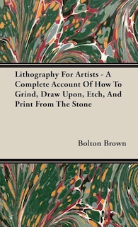 Front cover_Lithography For Artists - A Complete Account Of How To Grind, Draw Upon, Etch, And Print From The Stone