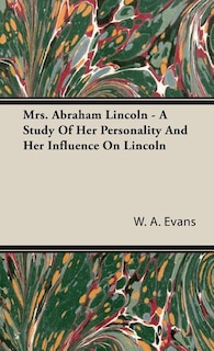 Front cover_Mrs. Abraham Lincoln - A Study Of Her Personality And Her Influence On Lincoln