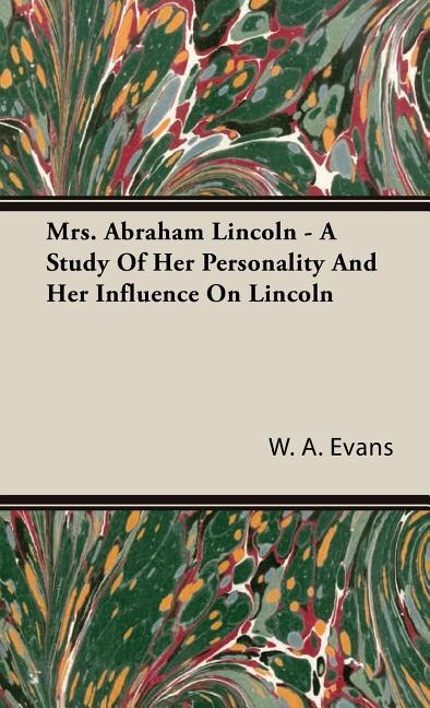 Front cover_Mrs. Abraham Lincoln - A Study Of Her Personality And Her Influence On Lincoln