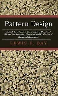 Front cover_Pattern Design - A Book for Students Treating in a Practical Way of the Anatomy, Planning and Evolution of Repeated Ornament