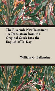 Front cover_The Riverside New Testament - A Translation from the Original Greek Into the English of To-Day