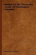 Admiral of the Ocean Sea - A Life of Christopher Columbus
