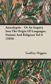 Anacalypsis - Or An Inquiry Into The Origin Of Languages, Nations And Religions Vol Ii (1836)