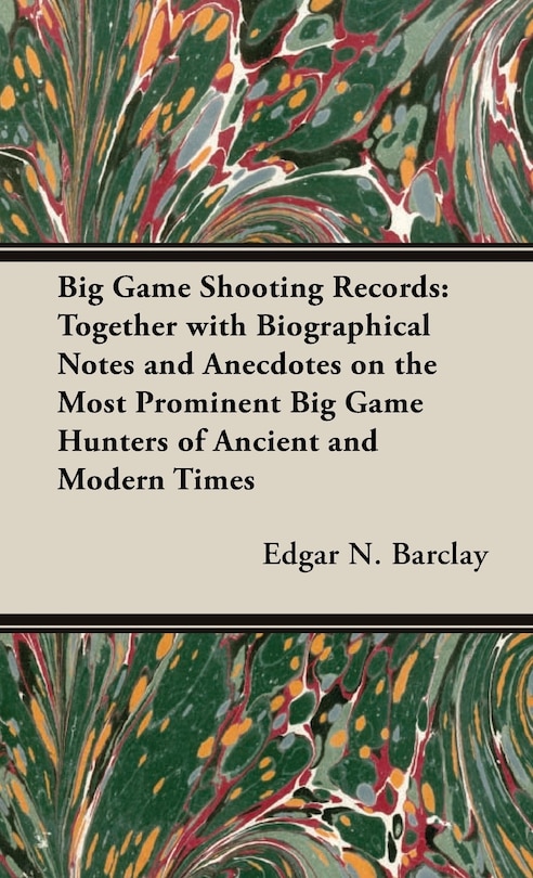 Front cover_Big Game Shooting Records: Together with Biographical Notes and Anecdotes on the Most Prominent Big Game Hunters of Ancient and Modern Times