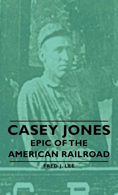 Front cover_Casey Jones - Epic of the American Railroad