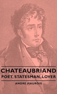 Front cover_Chateaubriand - Poet, Statesman, Lover
