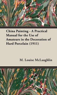 Front cover_China Painting - A Practical Manual for the Use of Amateurs in the Decoration of Hard Porcelain (1911)