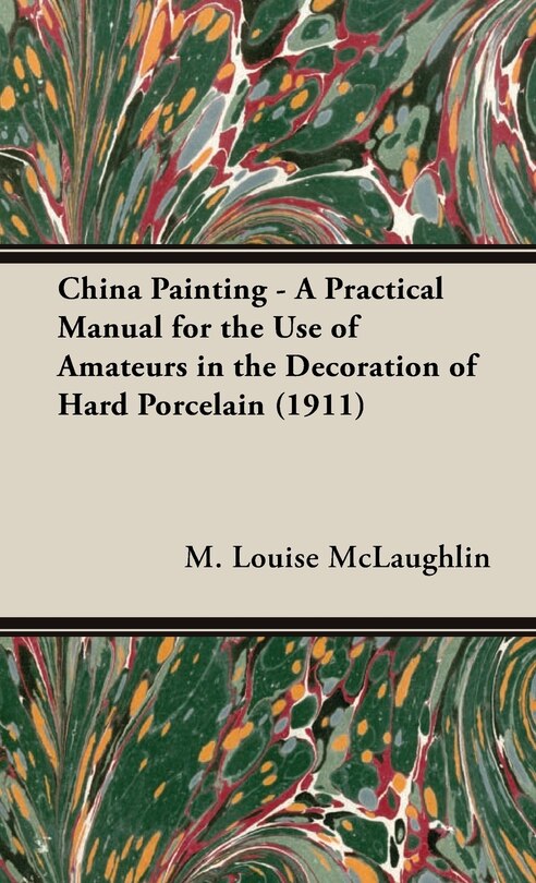 Front cover_China Painting - A Practical Manual for the Use of Amateurs in the Decoration of Hard Porcelain (1911)
