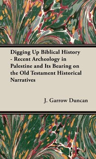 Front cover_Digging Up Biblical History - Recent Archeology in Palestine and Its Bearing on the Old Testament Historical Narratives