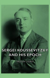 Front cover_Sergei Koussevitzky And His Epoch