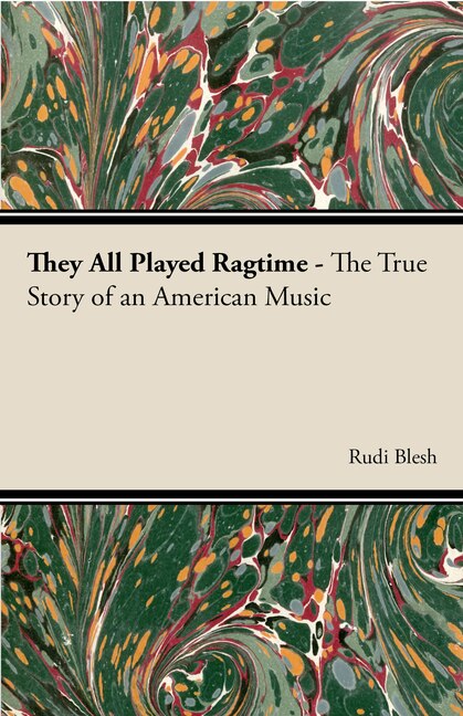 Front cover_They All Played Ragtime - The True Story of an American Music