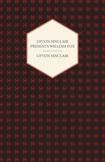 Front cover_Upton Sinclair Presents William Fox
