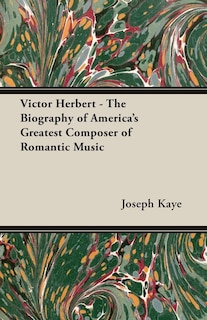 Front cover_Victor Herbert - The Biography Of America's Greatest Composer Of Romantic Music