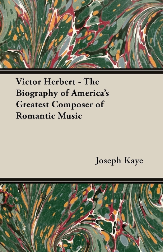 Front cover_Victor Herbert - The Biography Of America's Greatest Composer Of Romantic Music