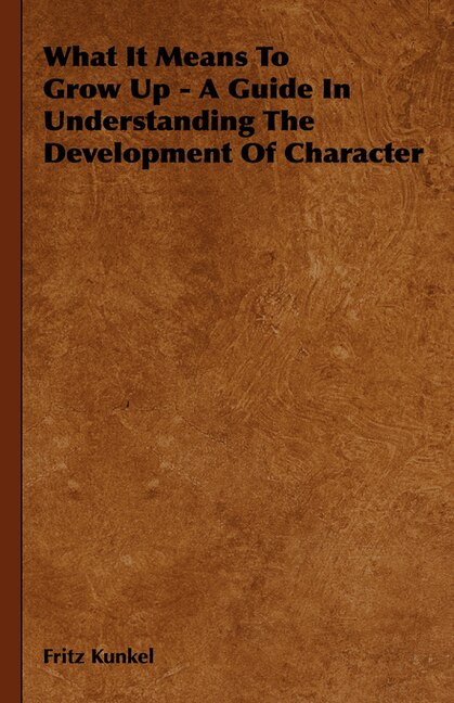 Front cover_What It Means To Grow Up - A Guide In Understanding The Development Of Character