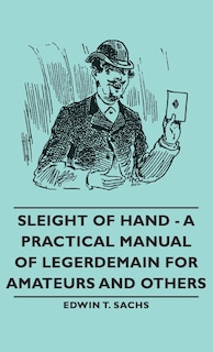Couverture_Sleight of Hand - A Practical Manual of Legerdemain for Amateurs and Others