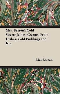 Mrs. Beeton's Cold Sweets, Jellies, Creams, Fruit Dishes, Cold Puddings and Ices