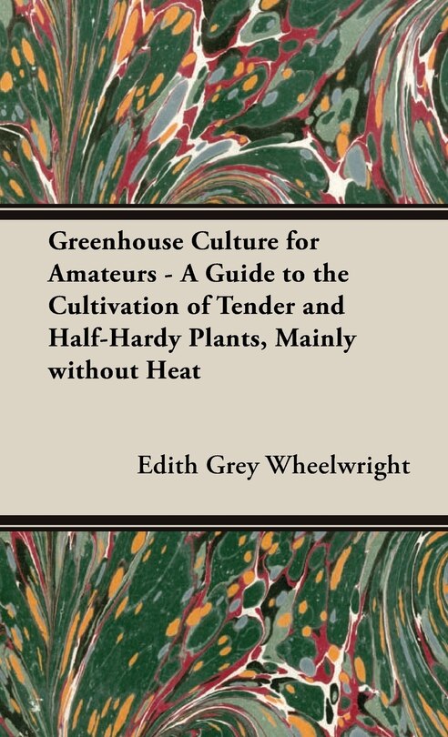 Front cover_Greenhouse Culture for Amateurs - A Guide to the Cultivation of Tender and Half-Hardy Plants, Mainly without Heat