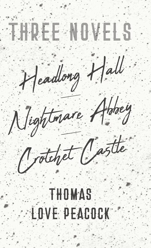 Three Novels - Headlong Hall - Nightmare Abbey - Crotchet Castle