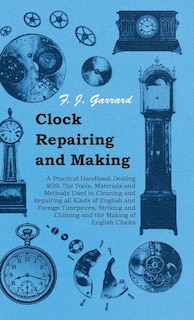 Front cover_Clock Repairing and Making - A Practical Handbook Dealing With The Tools, Materials and Methods Used in Cleaning and Repairing all Kinds of English and Foreign Timepieces, Striking and Chiming and the Making of English Clocks