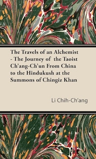 Front cover_The Travels of an Alchemist - The Journey of the Taoist Ch'ang-Ch'un from China to the Hindukush at the Summons of Chingiz Khan