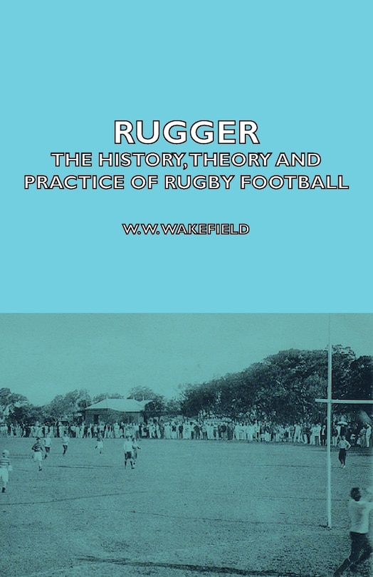 Front cover_Rugger - The History, Theory and Practice of Rugby Football