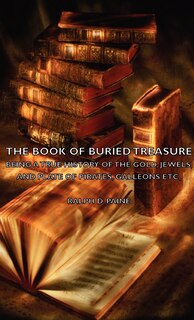 Front cover_The Book of Buried Treasure - Being a True History of the Gold, Jewels, and Plate of Pirates, Galleons Etc,