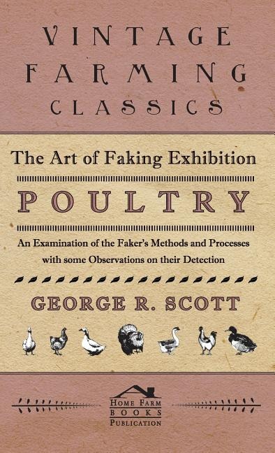 Front cover_The Art of Faking Exhibition Poultry - An Examination of the Faker's Methods and Processes with some Observations on their Detection