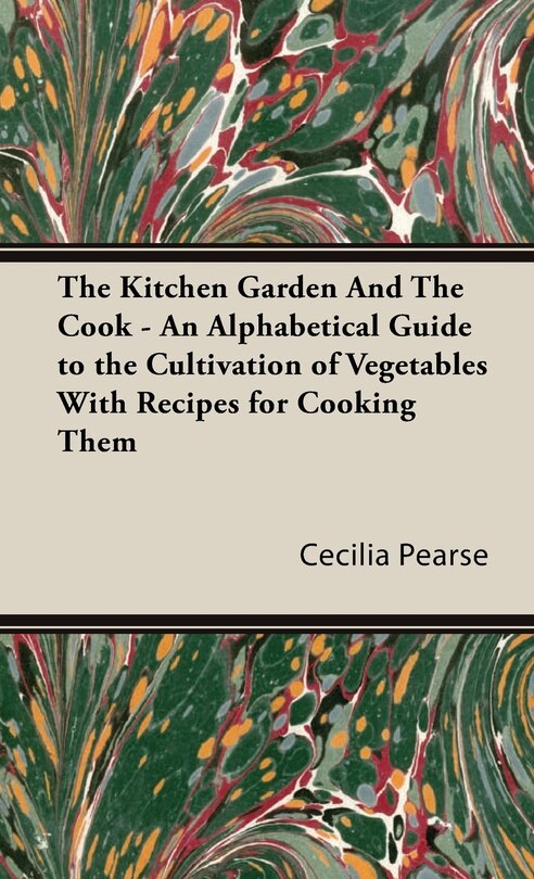 Couverture_The Kitchen Garden And The Cook - An Alphabetical Guide to the Cultivation of Vegetables With Recipes for Cooking Them