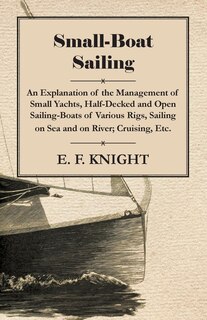 Front cover_Small-Boat Sailing - An Explanation of the Management of Small Yachts, Half-Decked and Open Sailing-Boats of Various Rigs, Sailing on Sea and on River; Cruising, Etc.