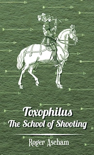 Front cover_Toxophilus - The School of Shooting (History of Archery Series)