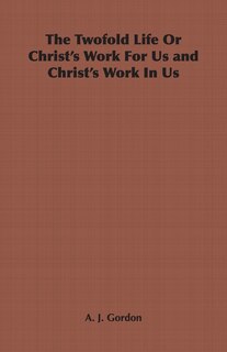 Couverture_The Twofold Life or Christ's Work for Us and Christ's Work in Us