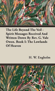 Front cover_The Life Beyond the Veil - Spirit Messages Received and Written Down By Rev. G. Vale Owen. Book I