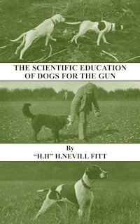 Front cover_The Scientific Education of Dogs For the Gun (History of Shooting Series - Gundogs & Training)