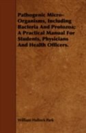 Pathogenic Micro-Organisms, Including Bacteria And Protozoa; A Practical Manual For Students, Physicians And Health Officers.