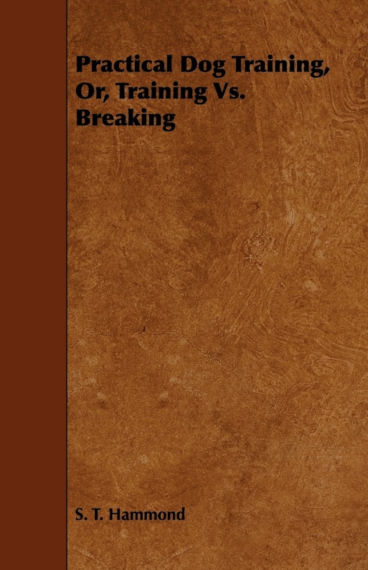 Front cover_Practical Dog Training, Or, Training Vs. Breaking