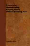 Progressive Housekeeping: Keeping House Without Knowing How by Catherine Owen