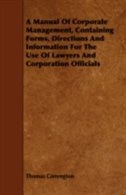 A Manual Of Corporate Management, Containing Forms, Directions And Information For The Use Of Lawyers And Corporation Officials