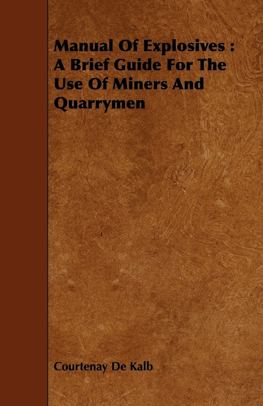 Manual of Explosives: A Brief Guide for the Use of Miners and Quarrymen