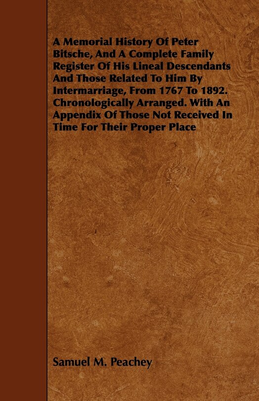 Couverture_A Memorial History Of Peter Bitsche, And A Complete Family Register Of His Lineal Descendants And Those Related To Him By Intermarriage, From 1767 To 1892. Chronologically Arranged. With An Appendix Of Those Not Received In Time For Their Proper Place
