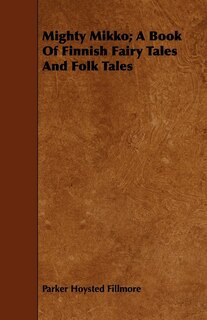 Front cover_Mighty Mikko; A Book of Finnish Fairy Tales and Folk Tales