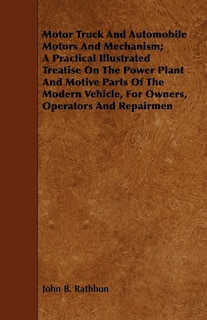 Couverture_Motor Truck And Automobile Motors And Mechanism; A Practical Illustrated Treatise On The Power Plant And Motive Parts Of The Modern Vehicle, For Owners, Operators And Repairmen