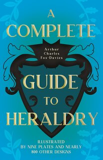 Front cover_A Complete Guide to Heraldry - Illustrated by Nine Plates and Nearly 800 Other Designs