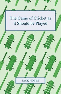 Front cover_The Game Of Cricket As It Should Be Played