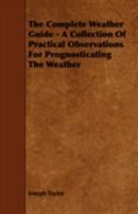 The Complete Weather Guide - A Collection Of Practical Observations For Prognosticating The Weather