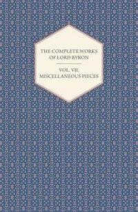 The Complete Works of Lord Byron - Vol. VII. Miscellaneous Pieces