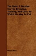 Front cover_The Mule, A Treatise On The Breeding, Training, And Uses, To Which He May Be Put