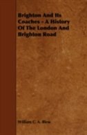 Brighton And Its Coaches - A History Of The London And Brighton Road