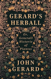 Gerard's Herball - Or, Generall Historie Of Plantes