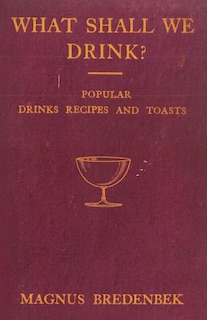 Front cover_What Shall We Drink? - Popular Drinks, Recipes and Toasts